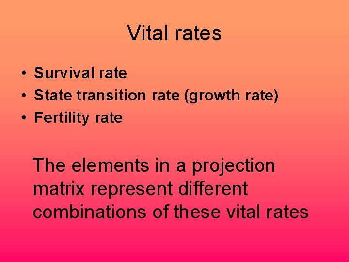 Vital rates • Survival rate • State transition rate (growth rate) • Fertility rate