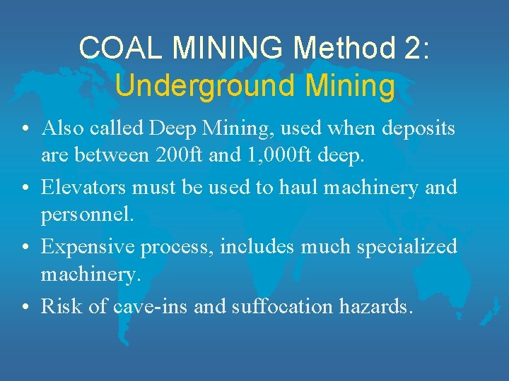 COAL MINING Method 2: Underground Mining • Also called Deep Mining, used when deposits