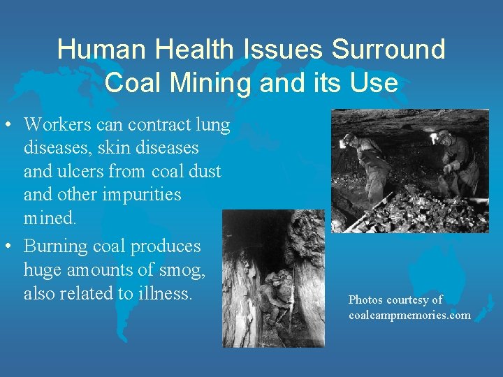 Human Health Issues Surround Coal Mining and its Use • Workers can contract lung