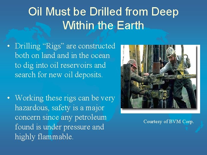 Oil Must be Drilled from Deep Within the Earth • Drilling “Rigs” are constructed