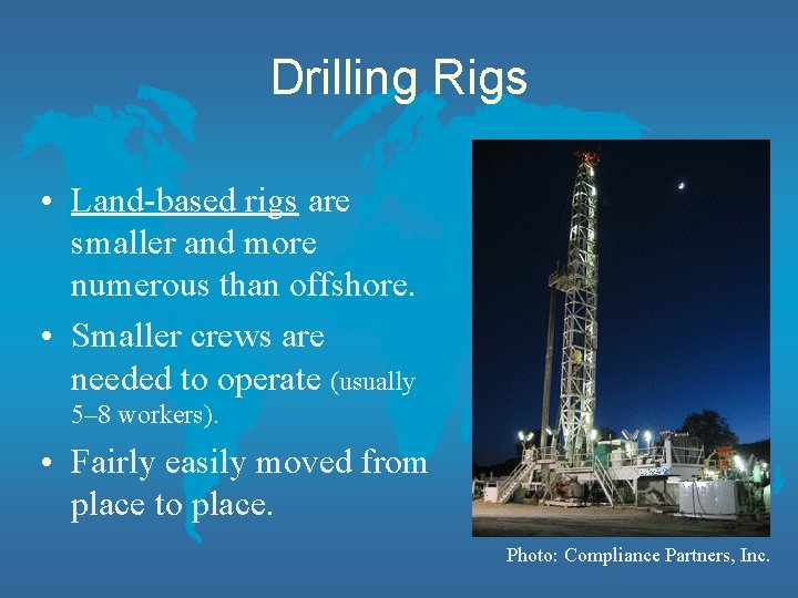 Drilling Rigs • Land-based rigs are smaller and more numerous than offshore. • Smaller