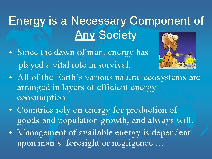 Energy is a Necessary Component of Any Society • Since the dawn of man,