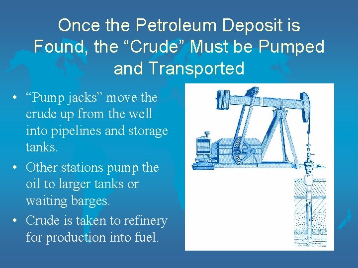 Once the Petroleum Deposit is Found, the “Crude” Must be Pumped and Transported •