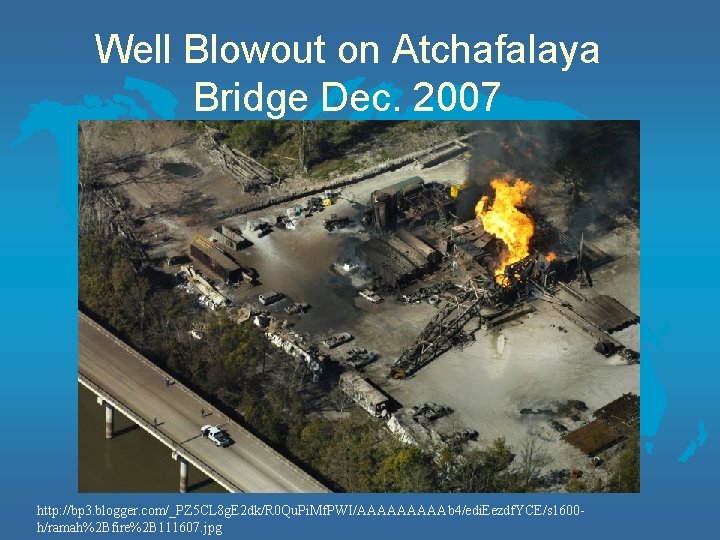 Well Blowout on Atchafalaya Bridge Dec. 2007 http: //bp 3. blogger. com/_PZ 5 CL