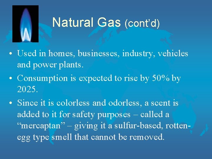 Natural Gas (cont’d) • Used in homes, businesses, industry, vehicles and power plants. •