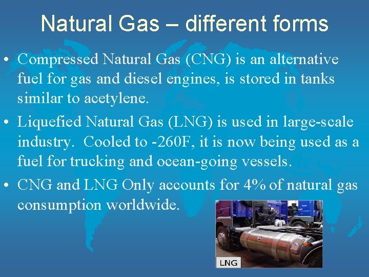 Natural Gas – different forms • Compressed Natural Gas (CNG) is an alternative fuel
