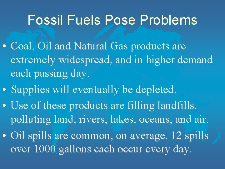 Fossil Fuels Pose Problems • Coal, Oil and Natural Gas products are extremely widespread,