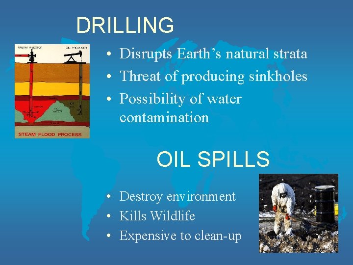 DRILLING • Disrupts Earth’s natural strata • Threat of producing sinkholes • Possibility of