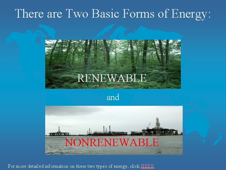 There are Two Basic Forms of Energy: RENEWABLE and NONRENEWABLE For more detailed information