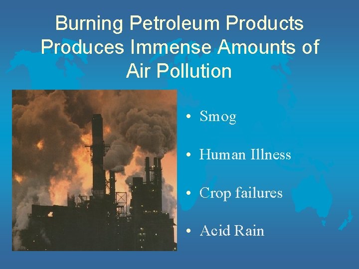 Burning Petroleum Products Produces Immense Amounts of Air Pollution • Smog • Human Illness