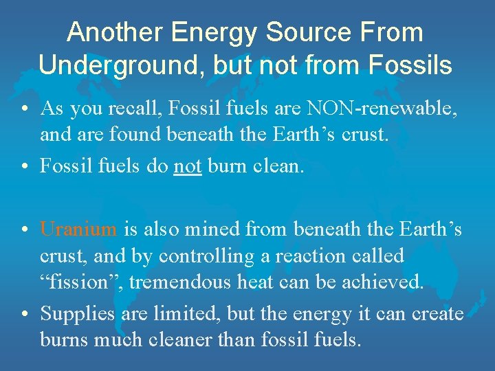 Another Energy Source From Underground, but not from Fossils • As you recall, Fossil