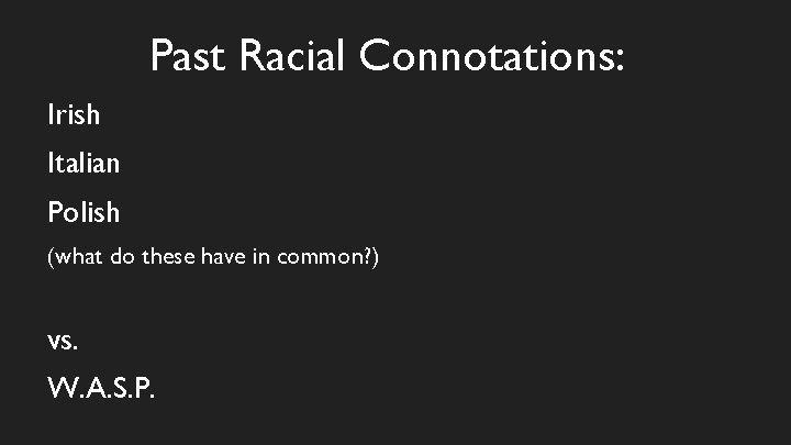 Past Racial Connotations: Irish Italian Polish (what do these have in common? ) vs.