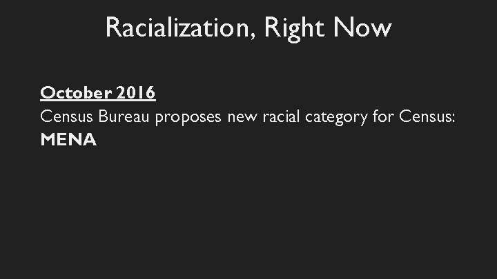 Racialization, Right Now October 2016 Census Bureau proposes new racial category for Census: MENA