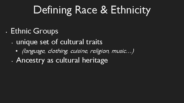 Defining Race & Ethnicity • Ethnic Groups • unique set of cultural traits •