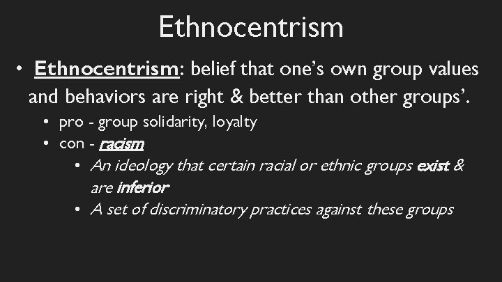 Ethnocentrism • Ethnocentrism: belief that one’s own group values and behaviors are right &