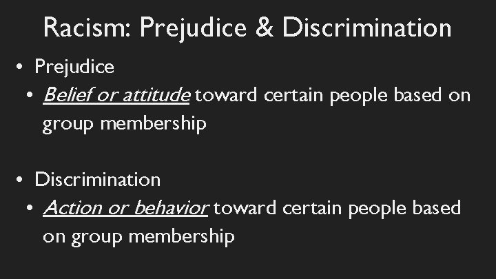 Racism: Prejudice & Discrimination • Prejudice • Belief or attitude toward certain people based