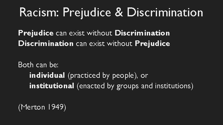 Racism: Prejudice & Discrimination Prejudice can exist without Discrimination can exist without Prejudice Both