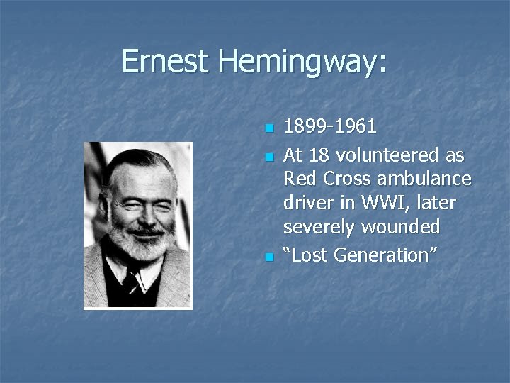 Ernest Hemingway: n n n 1899 -1961 At 18 volunteered as Red Cross ambulance