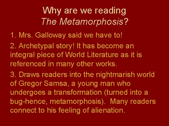 Why are we reading The Metamorphosis? 1. Mrs. Galloway said we have to! 2.