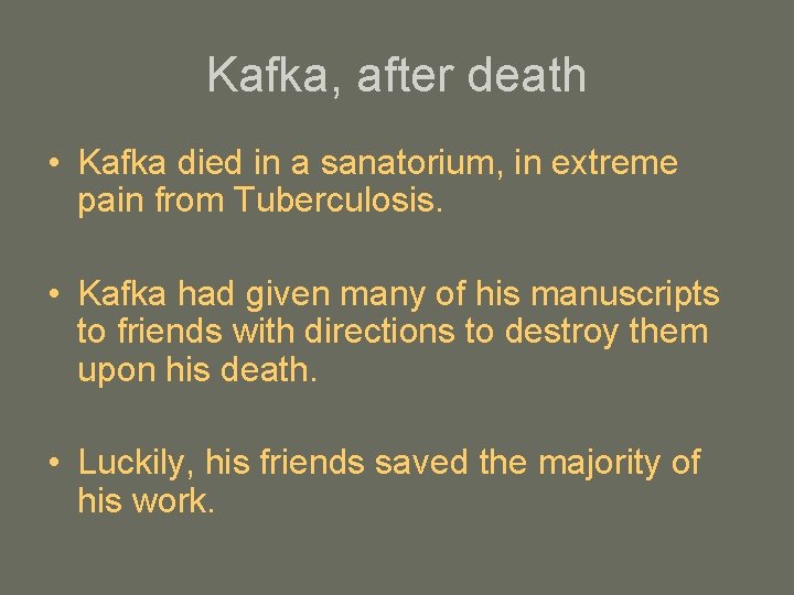 Kafka, after death • Kafka died in a sanatorium, in extreme pain from Tuberculosis. Kafka, after death • Kafka died in a sanatorium, in extreme pain from Tuberculosis.