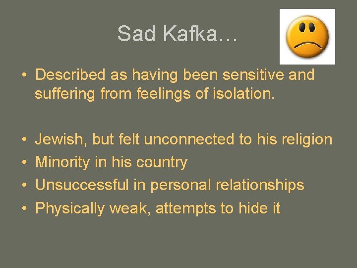 Sad Kafka… • Described as having been sensitive and suffering from feelings of isolation. Sad Kafka… • Described as having been sensitive and suffering from feelings of isolation.
