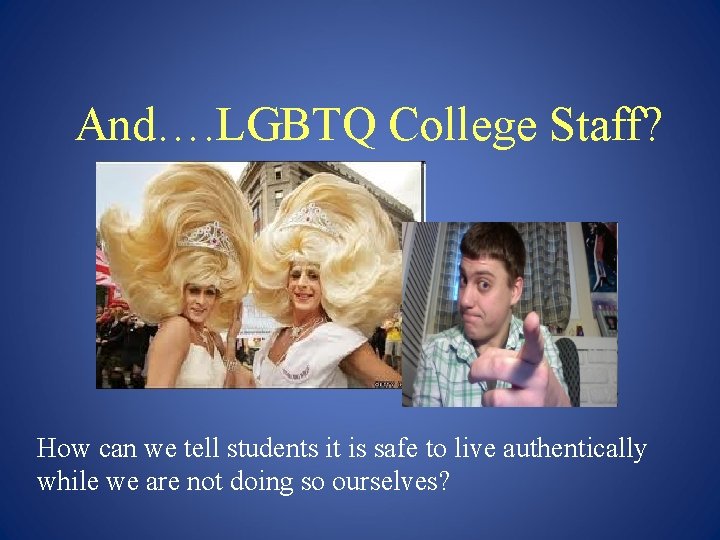 And…. LGBTQ College Staff? How can we tell students it is safe to live