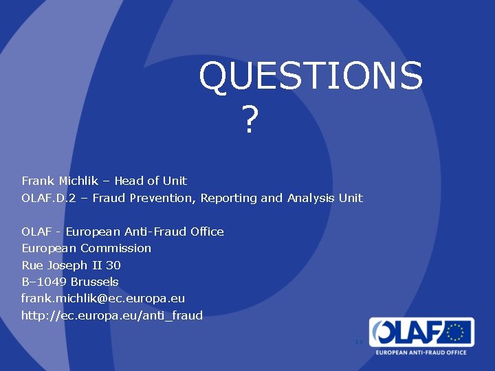 QUESTIONS ? Frank Michlik – Head of Unit OLAF. D. 2 – Fraud Prevention, QUESTIONS ? Frank Michlik – Head of Unit OLAF. D. 2 – Fraud Prevention,