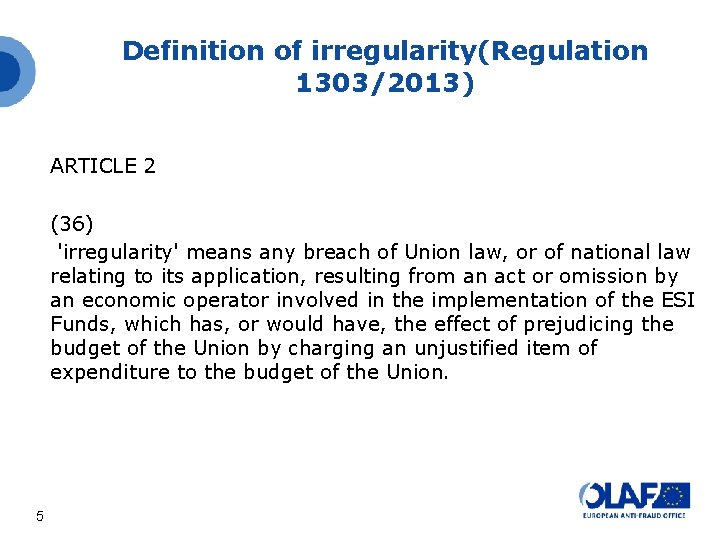 Definition of irregularity(Regulation 1303/2013) ARTICLE 2 (36) 'irregularity' means any breach of Union law, Definition of irregularity(Regulation 1303/2013) ARTICLE 2 (36) 'irregularity' means any breach of Union law,