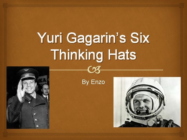 Yuri Gagarin’s Six Thinking Hats By Enzo 