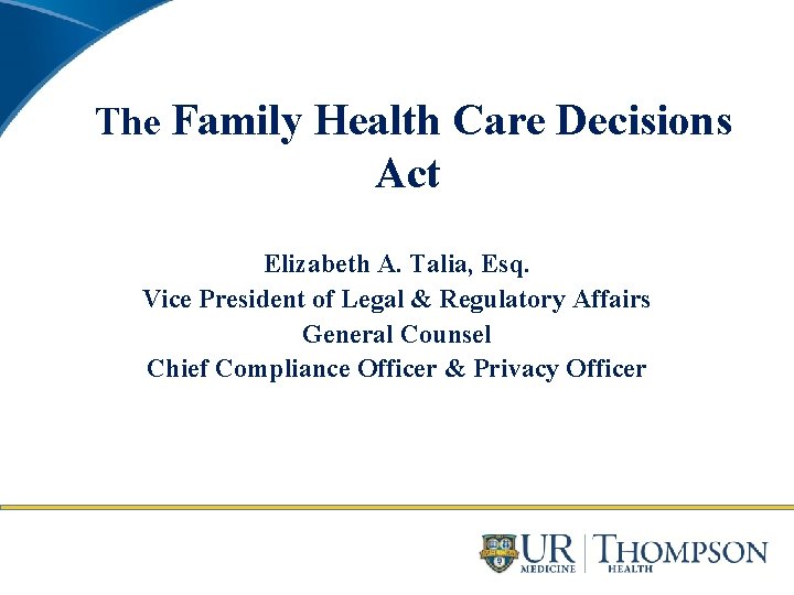 The Family Health Care Decisions Act Elizabeth A. Talia, Esq. Vice President of Legal