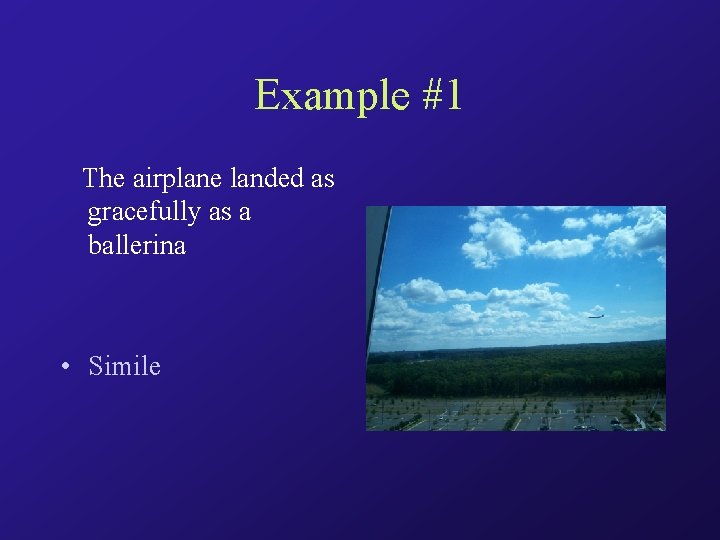 Example #1 The airplane landed as gracefully as a ballerina • Simile 