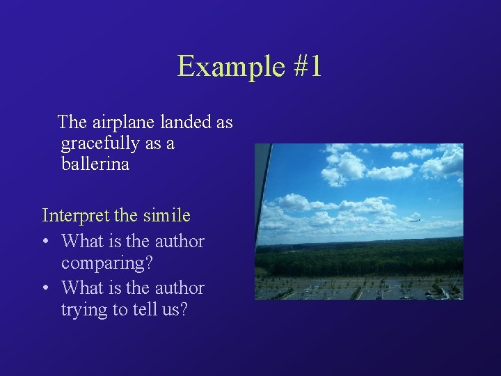 Example #1 The airplane landed as gracefully as a ballerina Interpret the simile •