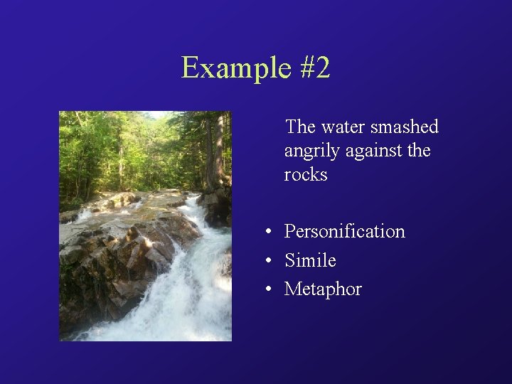 Example #2 The water smashed angrily against the rocks • Personification • Simile •