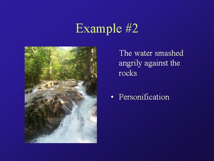 Example #2 The water smashed angrily against the rocks • Personification 