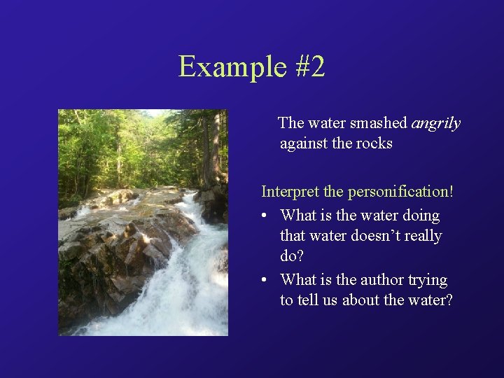Example #2 The water smashed angrily against the rocks Interpret the personification! • What