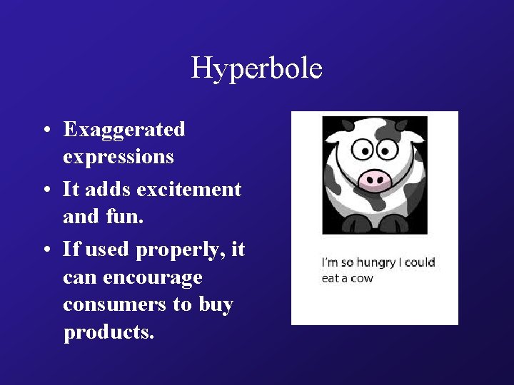 Hyperbole • Exaggerated expressions • It adds excitement and fun. • If used properly,