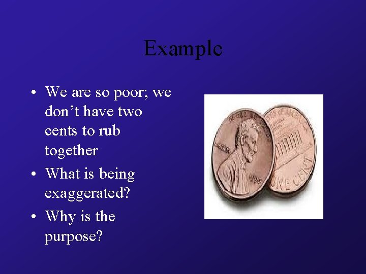 Example • We are so poor; we don’t have two cents to rub together