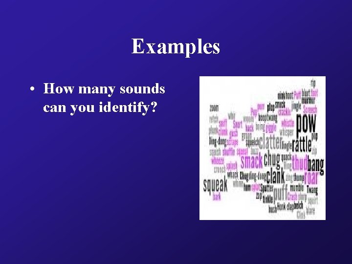 Examples • How many sounds can you identify? 