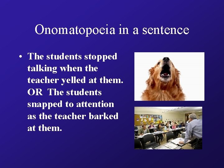 Onomatopoeia in a sentence • The students stopped talking when the teacher yelled at