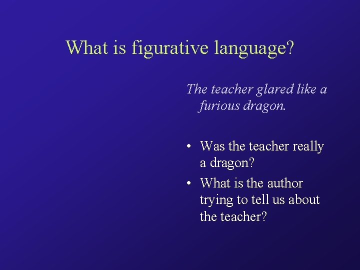 What is figurative language? The teacher glared like a furious dragon. • Was the