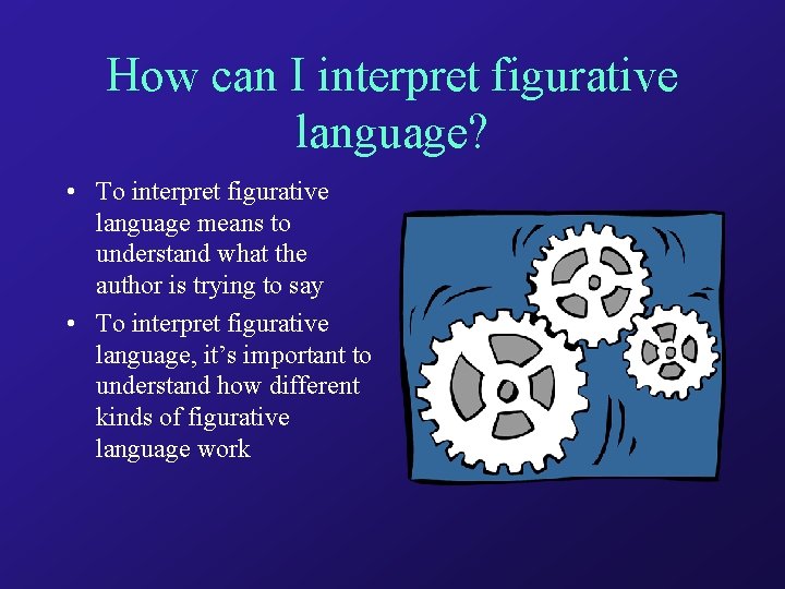How can I interpret figurative language? • To interpret figurative language means to understand