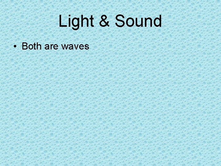 Light & Sound • Both are waves 