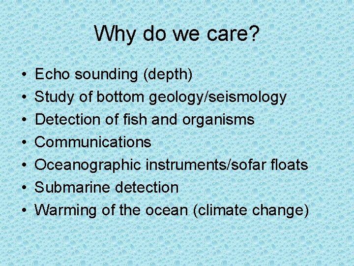 Why do we care? • • Echo sounding (depth) Study of bottom geology/seismology Detection