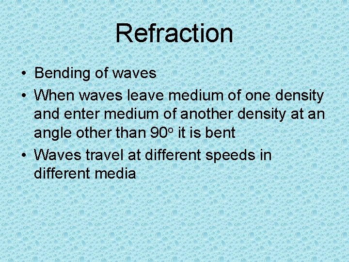 Refraction • Bending of waves • When waves leave medium of one density and