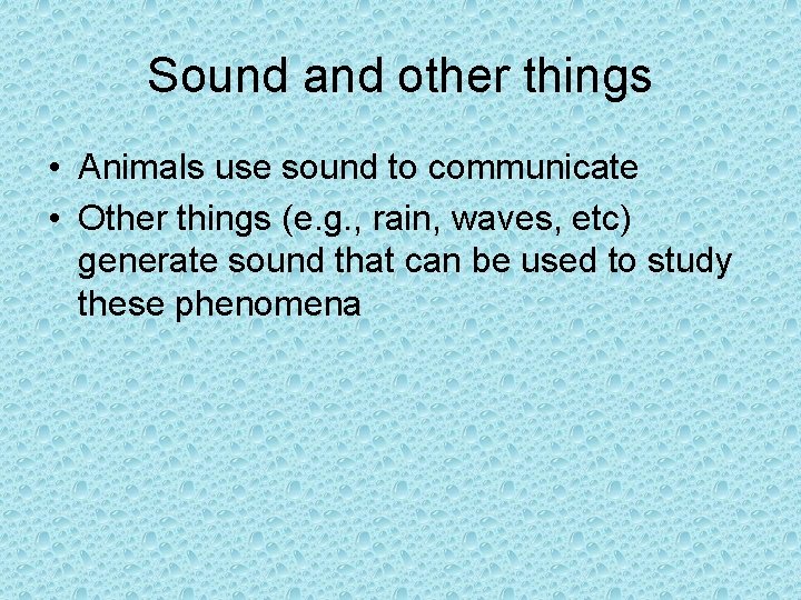 Sound and other things • Animals use sound to communicate • Other things (e.