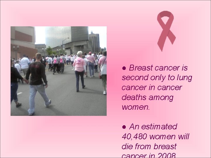 ● Breast cancer is second only to lung cancer in cancer deaths among women.