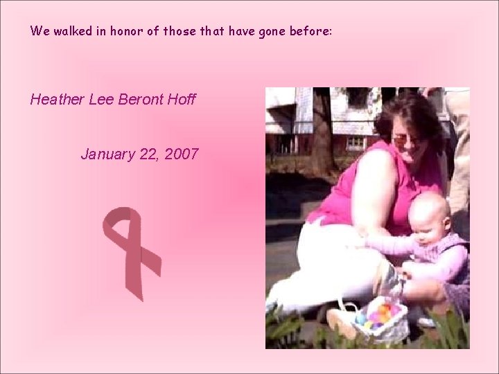 We walked in honor of those that have gone before: Heather Lee Beront Hoff