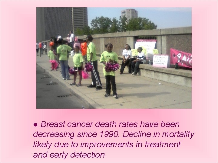 ● Breast cancer death rates have been decreasing since 1990. Decline in mortality likely