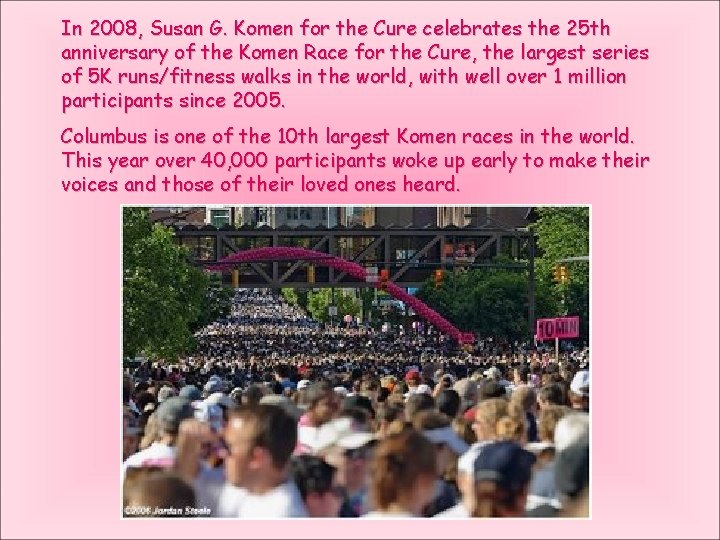 In 2008, Susan G. Komen for the Cure celebrates the 25 th anniversary of
