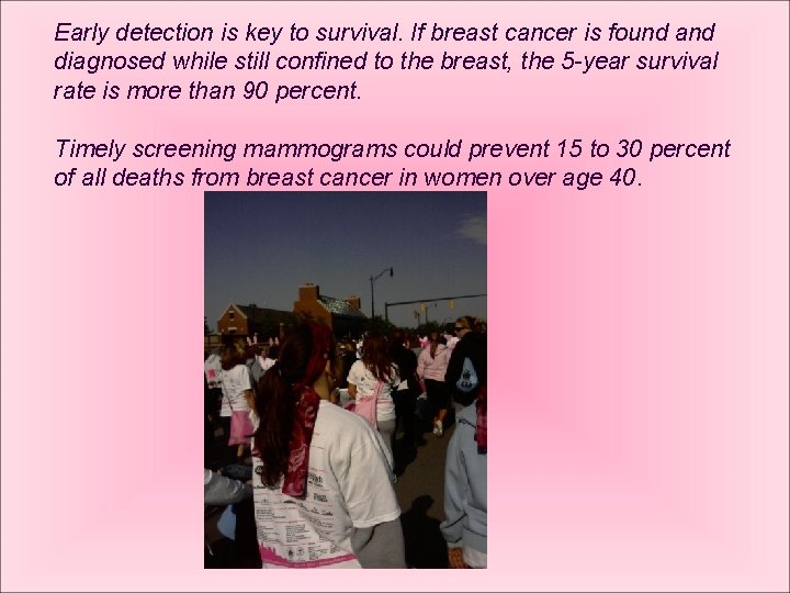 Early detection is key to survival. If breast cancer is found and diagnosed while